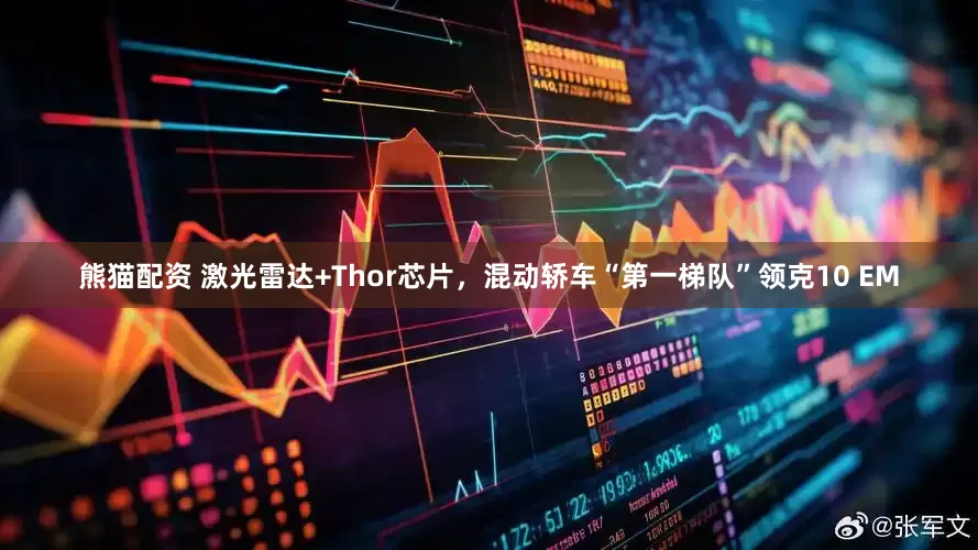 熊猫配资 激光雷达+Thor芯片，混动轿车“第一梯队”领克10 EM